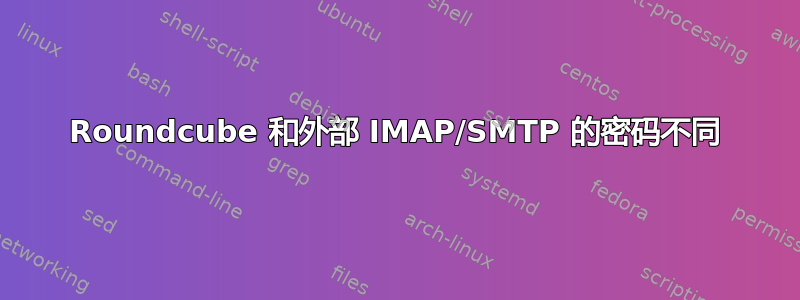 Roundcube 和外部 IMAP/SMTP 的密码不同