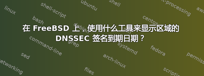 在 FreeBSD 上，使用什么工具来显示区域的 DNSSEC 签名到期日期？