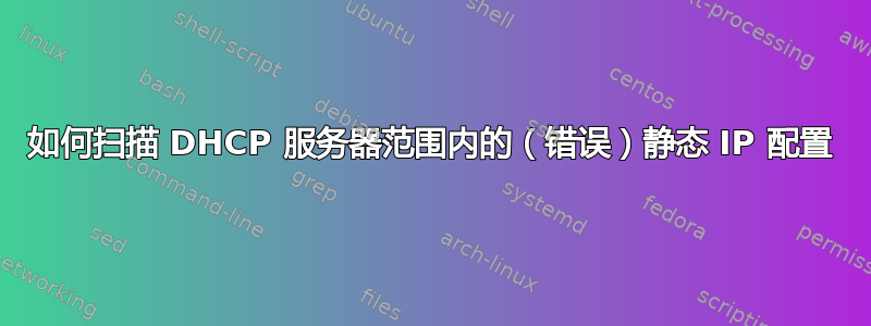 如何扫描 DHCP 服务器范围内的（错误）静态 IP 配置