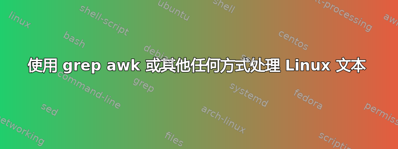 使用 grep awk 或其他任何方式处理 Linux 文本