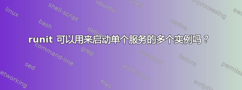 runit 可以用来启动单个服务的多个实例吗？