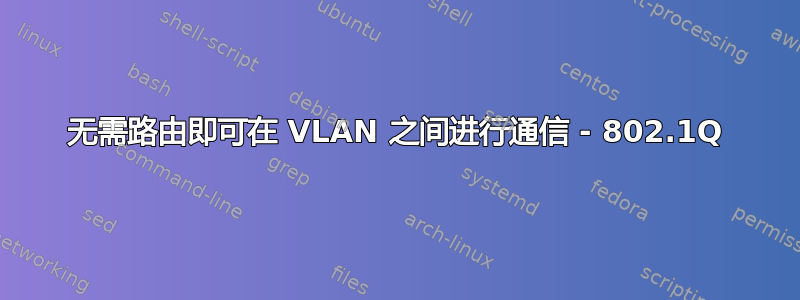 无需路由即可在 VLAN 之间进行通信 - 802.1Q