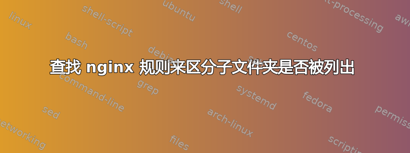 查找 nginx 规则来区分子文件夹是否被列出