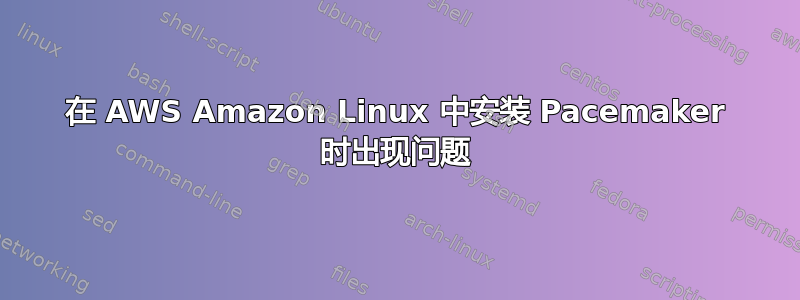 在 AWS Amazon Linux 中安装 Pacemaker 时出现问题