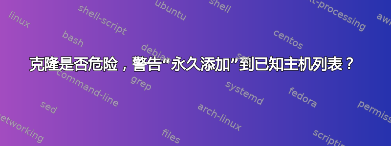 克隆是否危险，警告“永久添加”到已知主机列表？