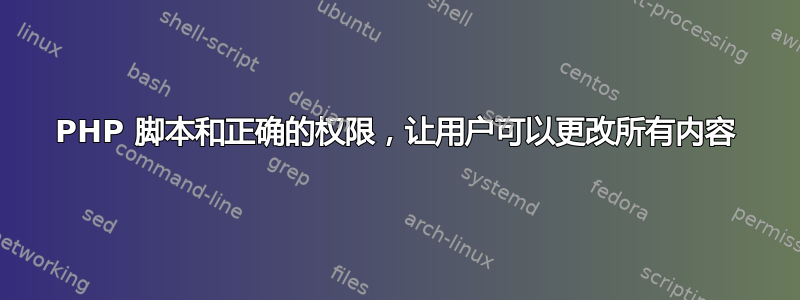 PHP 脚本和正确的权限，让用户可以更改所有内容