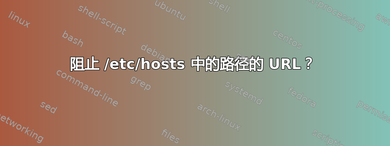 阻止 /etc/hosts 中的路径的 URL？