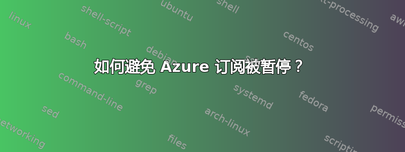 如何避免 Azure 订阅被暂停？