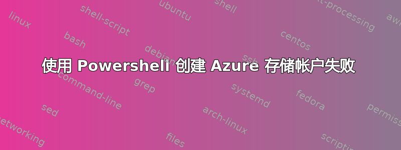 使用 Powershell 创建 Azure 存储帐户失败