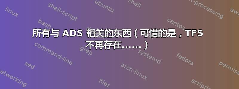 所有与 ADS 相关的东西（可惜的是，TFS 不再存在......）