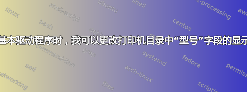 使用通用/基本驱动程序时，我可以更改打印机目录中“型号”字段的显示内容吗？