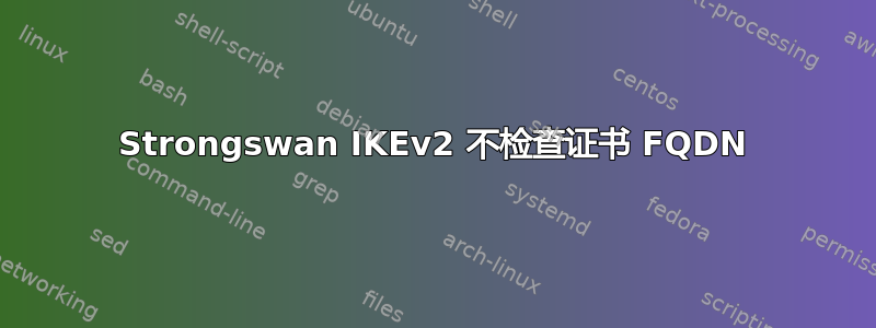 Strongswan IKEv2 不检查证书 FQDN