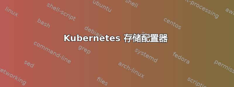 Kubernetes 存储配置器