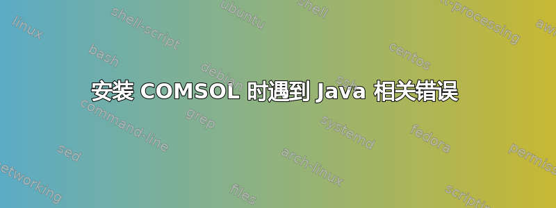 安装 COMSOL 时遇到 Java 相关错误