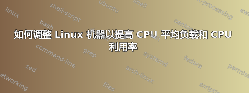 如何调整 Linux 机器以提高 CPU 平均负载和 CPU 利用率