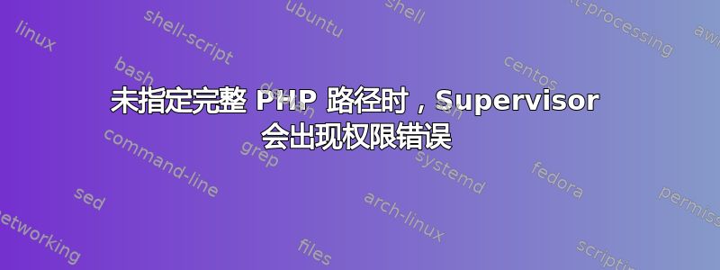 未指定完整 PHP 路径时，Supervisor 会出现权限错误