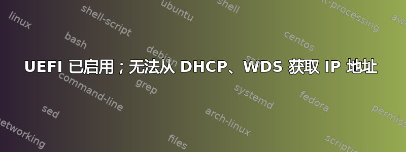 UEFI 已启用；无法从 DHCP、WDS 获取 IP 地址