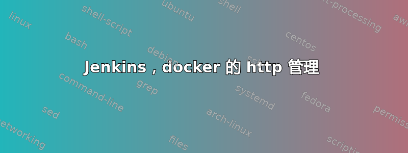 Jenkins，docker 的 http 管理