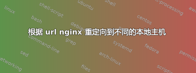 根据 url nginx 重定向到不同的本地主机