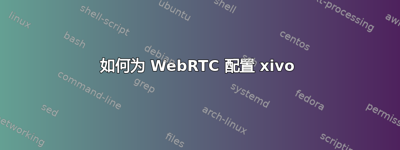 如何为 WebRTC 配置 xivo