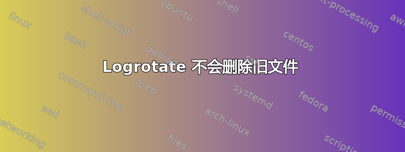 Logrotate 不会删除旧文件