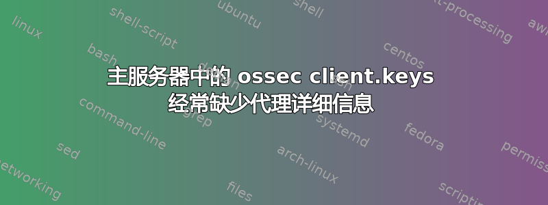 主服务器中的 ossec client.keys 经常缺少代理详细信息