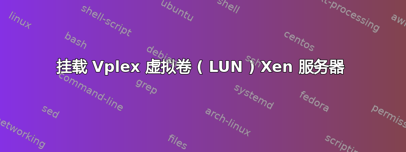 挂载 Vplex 虚拟卷 ( LUN ) Xen 服务器