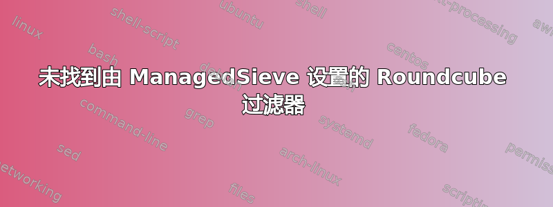 未找到由 ManagedSieve 设置的 Roundcube 过滤器