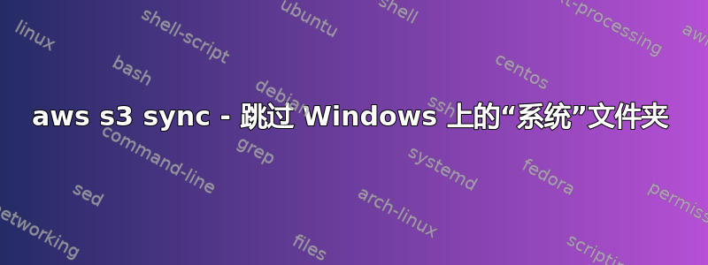 aws s3 sync - 跳过 Windows 上的“系统”文件夹