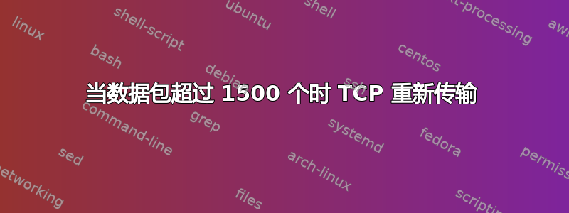 当数据包超过 1500 个时 TCP 重新传输