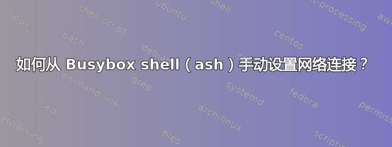 如何从 Busybox shell（ash）手动设置网络连接？