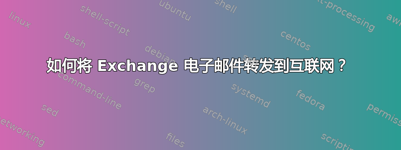 如何将 Exchange 电子邮件转发到互联网？