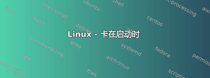 Linux - 卡在启动时