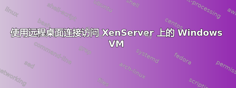 使用远程桌面连接访问 XenServer 上的 Windows VM