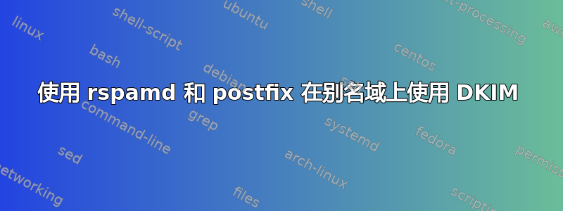 使用 rspamd 和 postfix 在别名域上使用 DKIM