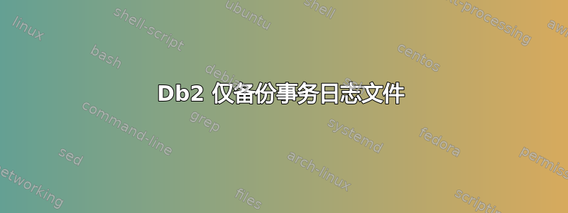 Db2 仅备份事务日志文件