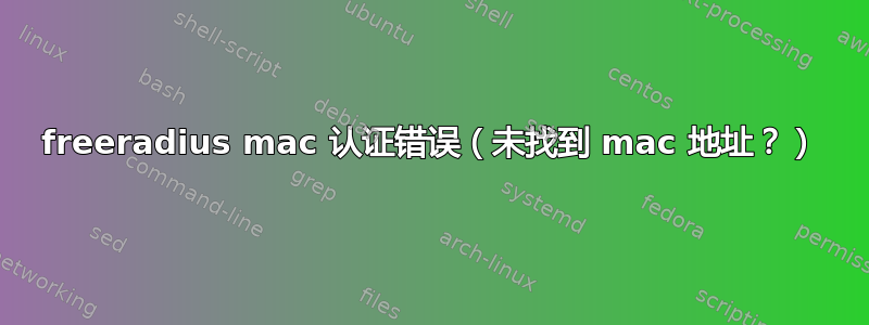 freeradius mac 认证错误（未找到 mac 地址？）