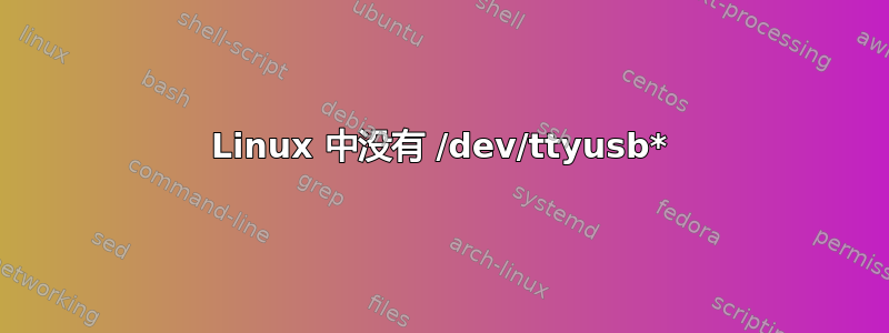 Linux 中没有 /dev/ttyusb*