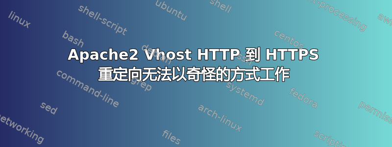 Apache2 Vhost HTTP 到 HTTPS 重定向无法以奇怪的方式工作