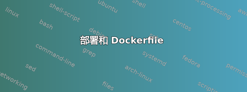 部署和 Dockerfile