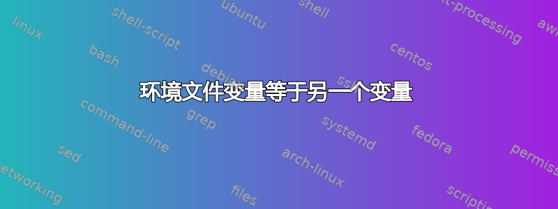 环境文件变量等于另一个变量