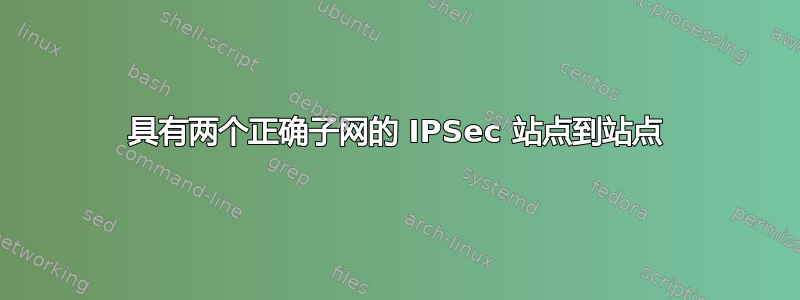 具有两个正确子网的 IPSec 站点到站点