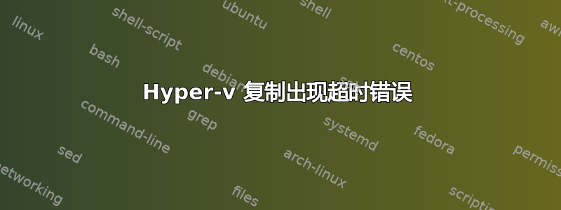 Hyper-v 复制出现超时错误