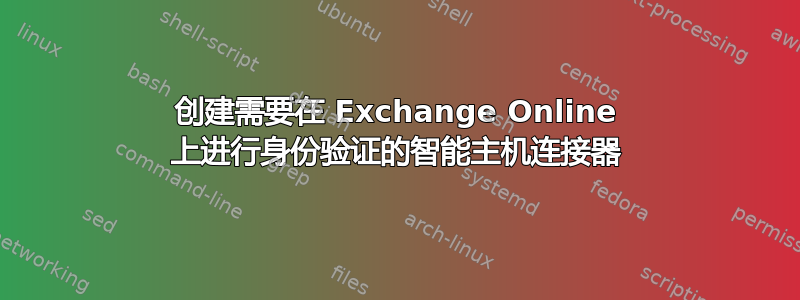 创建需要在 Exchange Online 上进行身份验证的智能主机连接器