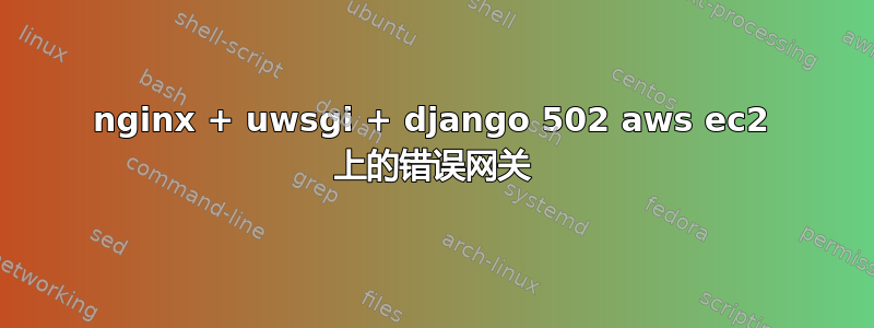 nginx + uwsgi + django 502 aws ec2 上的错误网关