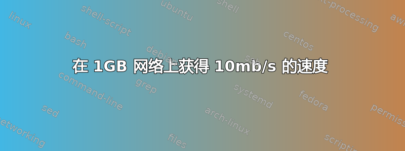 在 1GB 网络上获得 10mb/s 的速度