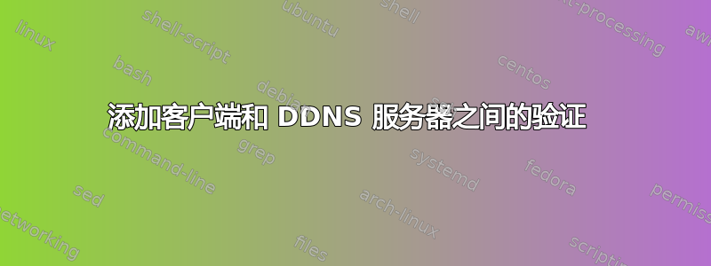 添加客户端和 DDNS 服务器之间的验证 