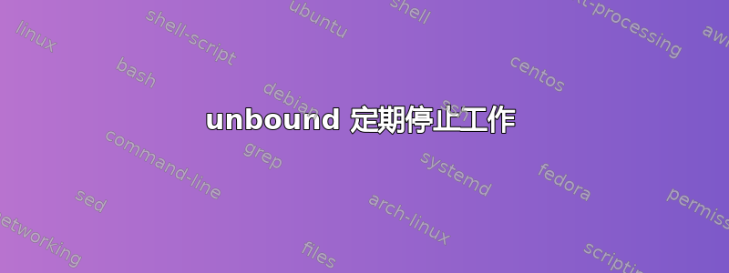 unbound 定期停止工作