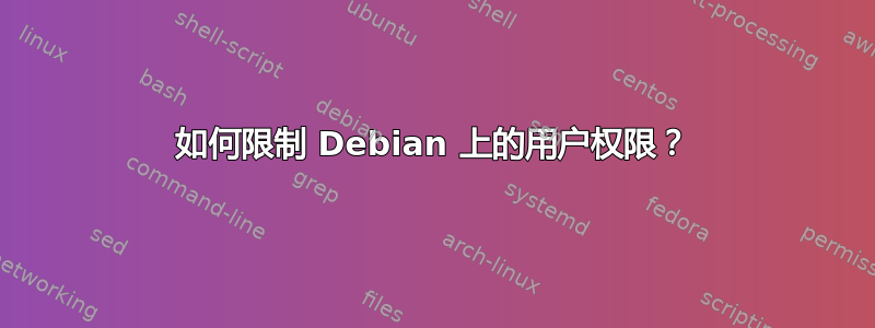 如何限制 Debian 上的用户权限？