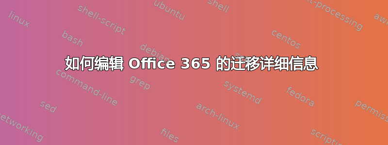 如何编辑 Office 365 的迁移详细信息